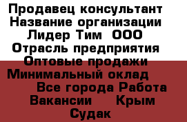 Продавец-консультант › Название организации ­ Лидер Тим, ООО › Отрасль предприятия ­ Оптовые продажи › Минимальный оклад ­ 22 000 - Все города Работа » Вакансии   . Крым,Судак